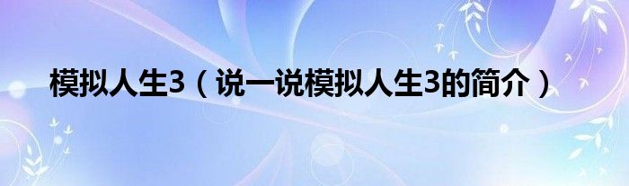 模拟人生3（说一说模拟人生3的简介）