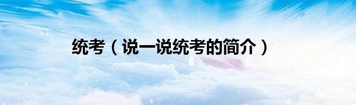 统考（说一说统考的简介）