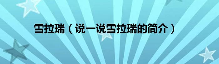 雪拉瑞（说一说雪拉瑞的简介）