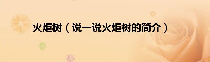 火炬树（说一说火炬树的简介）