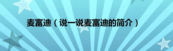 麦富迪（说一说麦富迪的简介）