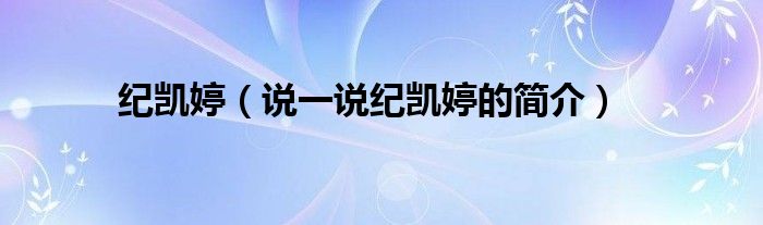 纪凯婷（说一说纪凯婷的简介）