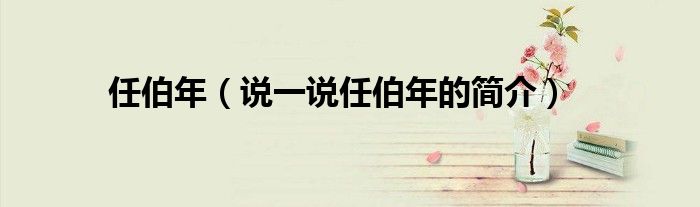 任伯年（说一说任伯年的简介）