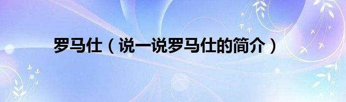 罗马仕（说一说罗马仕的简介）