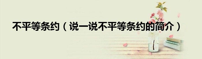 不平等条约（说一说不平等条约的简介）