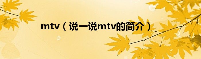 mtv（说一说mtv的简介）