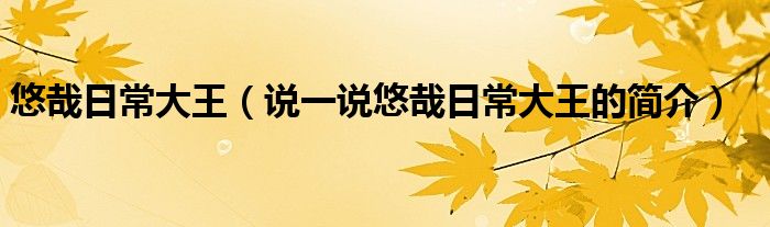 悠哉日常大王（说一说悠哉日常大王的简介）
