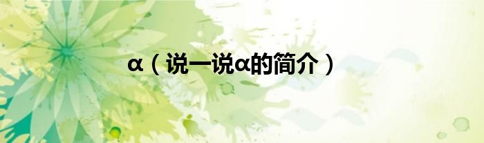 α（说一说α的简介）