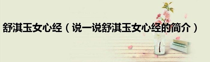舒淇玉女心经（说一说舒淇玉女心经的简介）