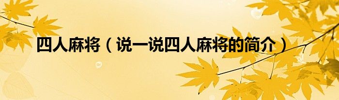 四人麻将（说一说四人麻将的简介）