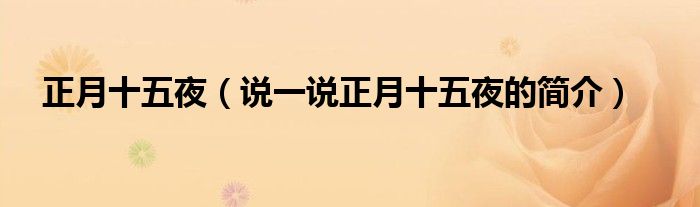 正月十五夜（说一说正月十五夜的简介）