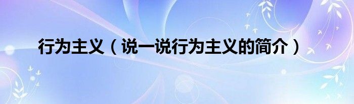 行为主义（说一说行为主义的简介）