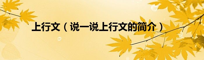 上行文（说一说上行文的简介）