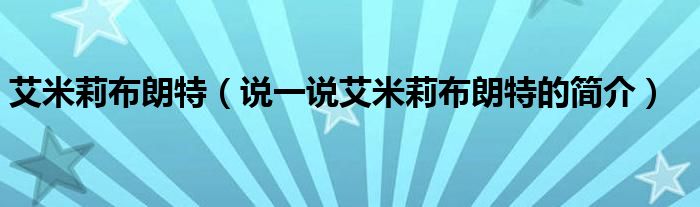 艾米莉布朗特（说一说艾米莉布朗特的简介）