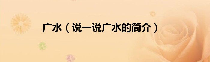 广水（说一说广水的简介）