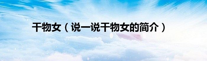 干物女（说一说干物女的简介）