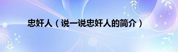 忠奸人（说一说忠奸人的简介）
