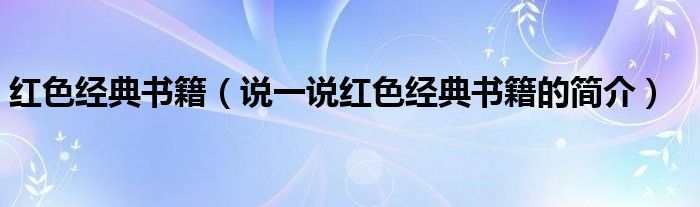 红色经典书籍（说一说红色经典书籍的简介）