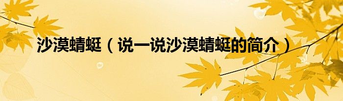 沙漠蜻蜓（说一说沙漠蜻蜓的简介）