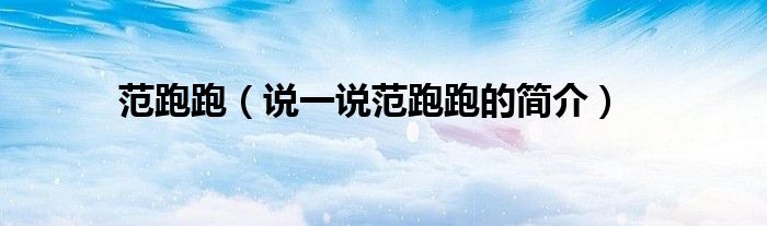 范跑跑（说一说范跑跑的简介）
