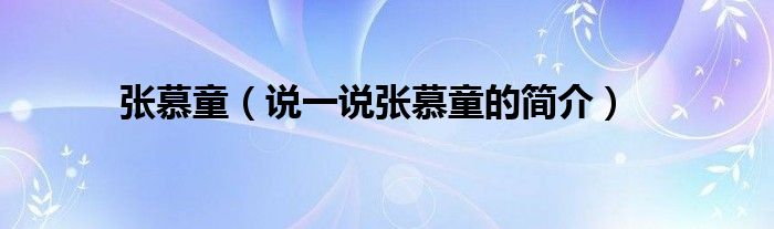 张慕童（说一说张慕童的简介）