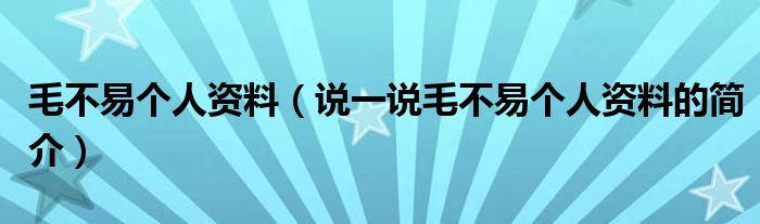 毛不易个人资料（说一说毛不易个人资料的简介）