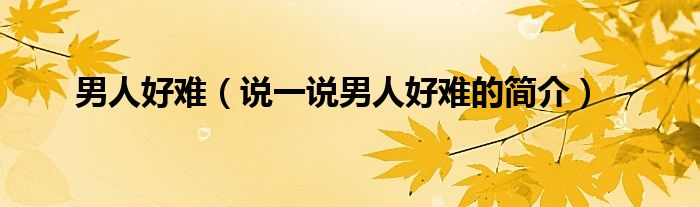 男人好难（说一说男人好难的简介）