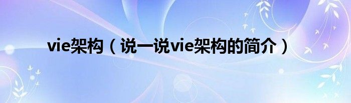 vie架构（说一说vie架构的简介）