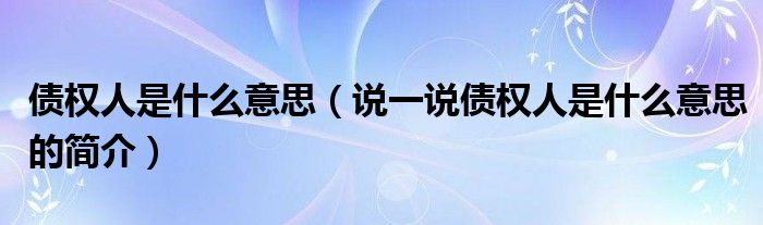 债权人是什么意思（说一说债权人是什么意思的简介）