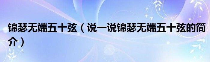 锦瑟无端五十弦（说一说锦瑟无端五十弦的简介）