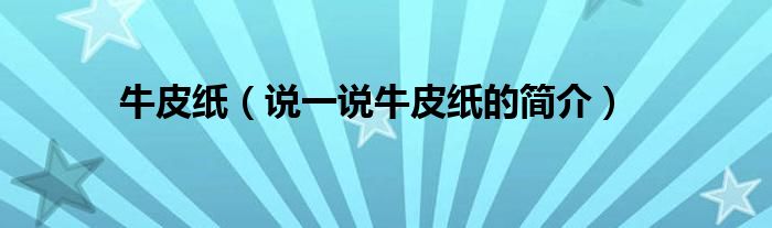 牛皮纸（说一说牛皮纸的简介）