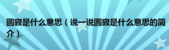 圆寂是什么意思（说一说圆寂是什么意思的简介）