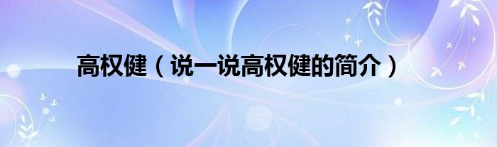 高权健（说一说高权健的简介）