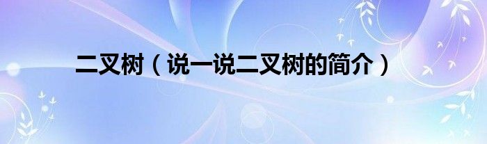 二叉树（说一说二叉树的简介）