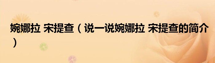 婉娜拉 宋提查（说一说婉娜拉 宋提查的简介）