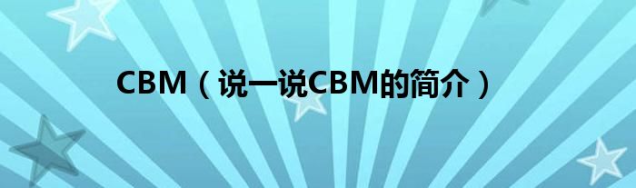 CBM（说一说CBM的简介）