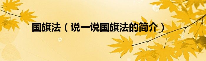 国旗法（说一说国旗法的简介）