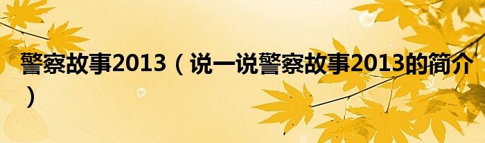 警察故事2013（说一说警察故事2013的简介）