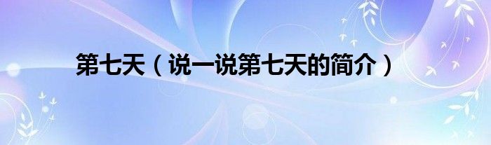第七天（说一说第七天的简介）