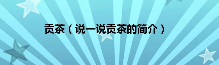 贡茶（说一说贡茶的简介）