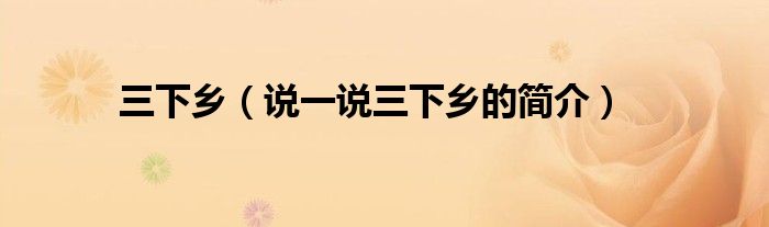 三下乡（说一说三下乡的简介）