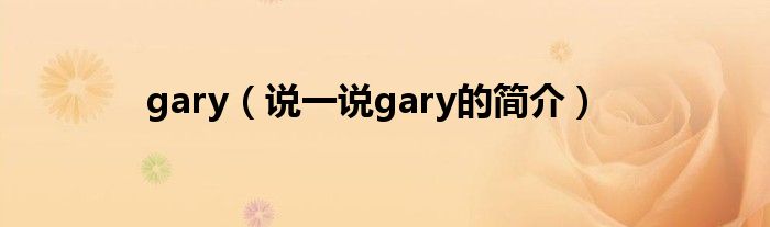 gary（说一说gary的简介）