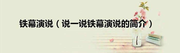 铁幕演说（说一说铁幕演说的简介）