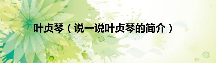 叶贞琴（说一说叶贞琴的简介）