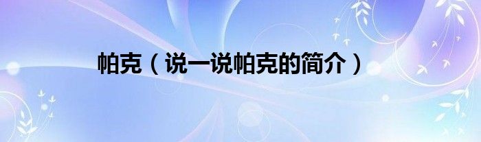 帕克（说一说帕克的简介）