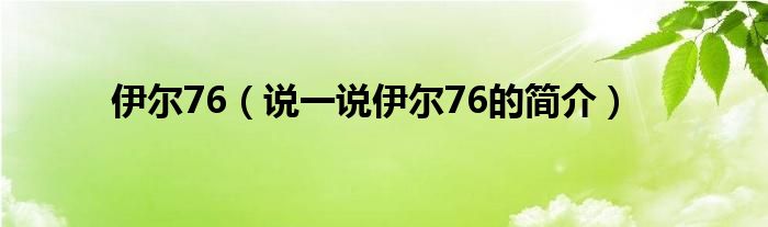 伊尔76（说一说伊尔76的简介）