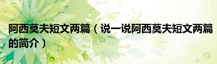 阿西莫夫短文两篇（说一说阿西莫夫短文两篇的简介）