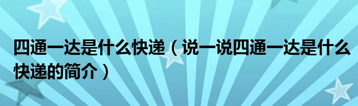 四通一达是什么快递（说一说四通一达是什么快递的简介）