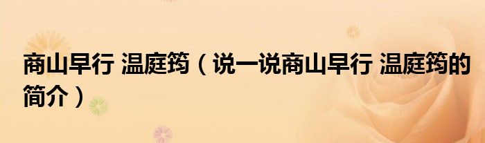商山早行 温庭筠（说一说商山早行 温庭筠的简介）