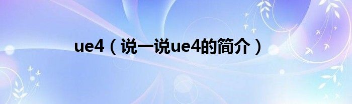 ue4（说一说ue4的简介）